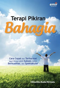 Image of Terapi Pikiran Bahagia : Cara Cepat dan Terhormat agar Hidup Lebih Sukses, Lebih Berkualitas, dan Spektakuler