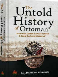 Image of The Untold History of Ottoman : Menelusuri Daulah Islamiyah Terbesar di Dunia dan Pemerintahannya